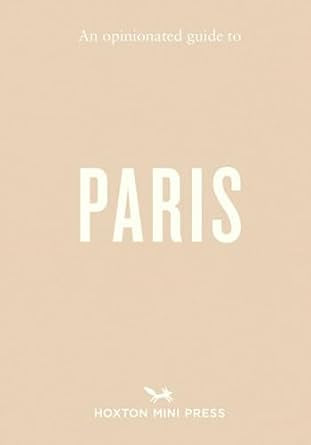 An Opinionated Guide to Paris by Joel Hart