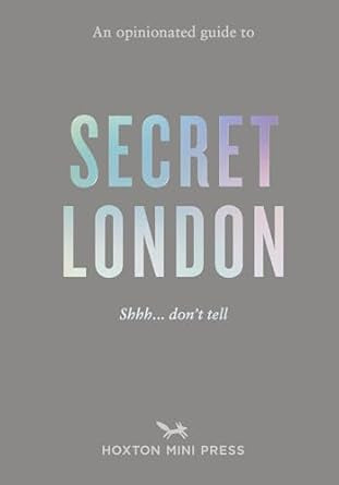 An Opinionated Guide to Secret London by Emmy Watts