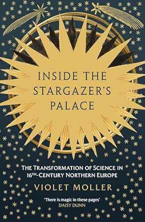 Inside the Stargazer's Palace : The Transformation of Science in 16th-Century Northern Europe by Violet Moller