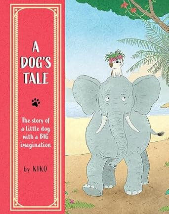 A Dog's Tale : The Story of a Little Dog with a Big Imagination by Kiko