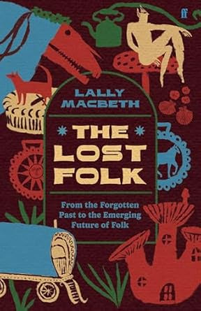 The Lost Folk : From the Forgotten Past to the Emerging Future of Folk by Lally MacBeth