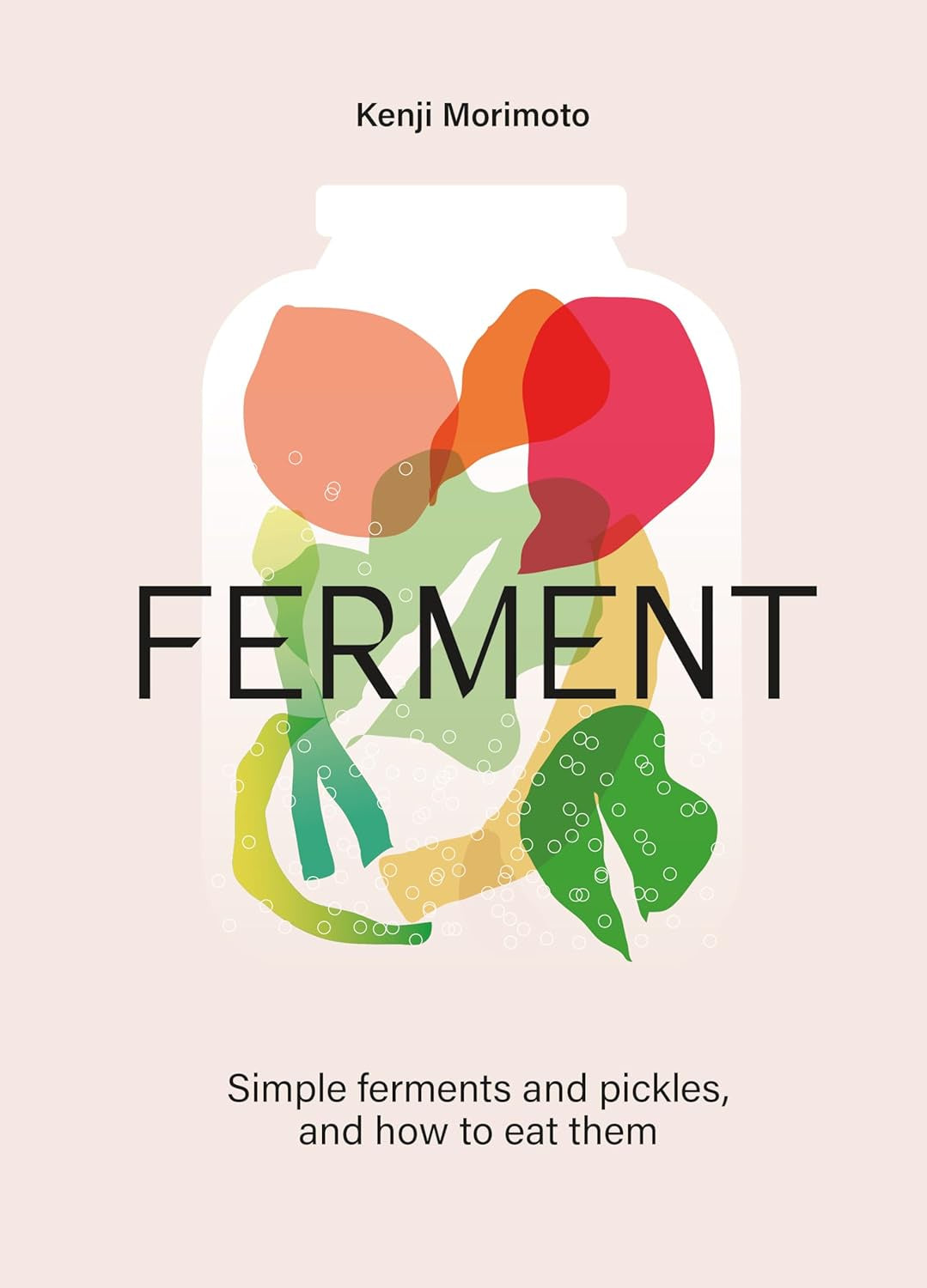 Ferment: A Cookbook. Simple ferments and pickles, and how to eat them by Kenji Morimoto