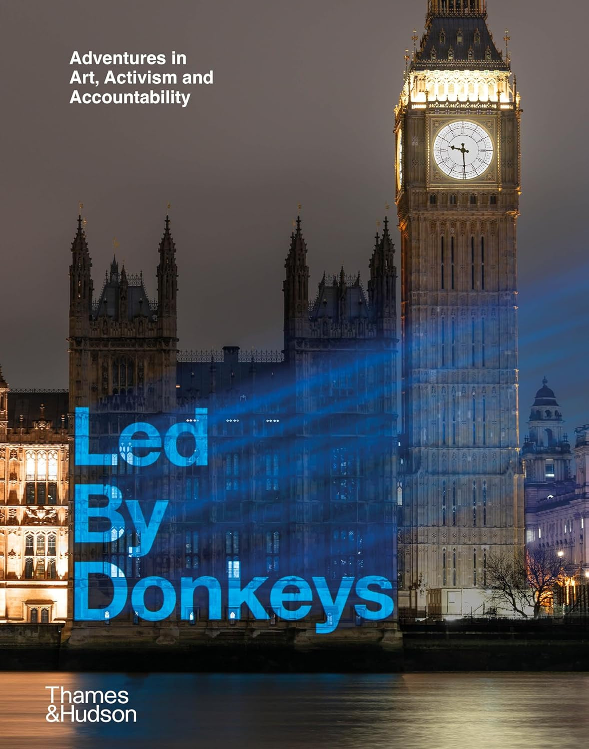 Led By Donkeys : Adventures in Art, Activism and Accountability by Led by Donkeys