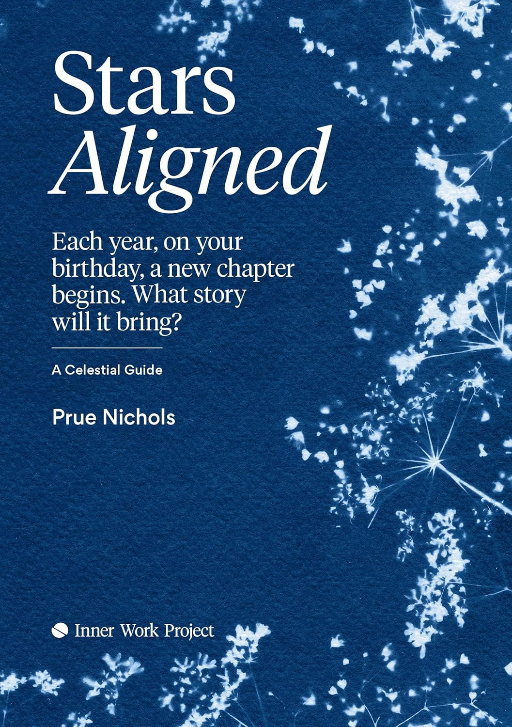 Stars Aligned : Each year, on your birthday, a new chapter begins. What story will it bring? A celestial guide by Prue Nichols