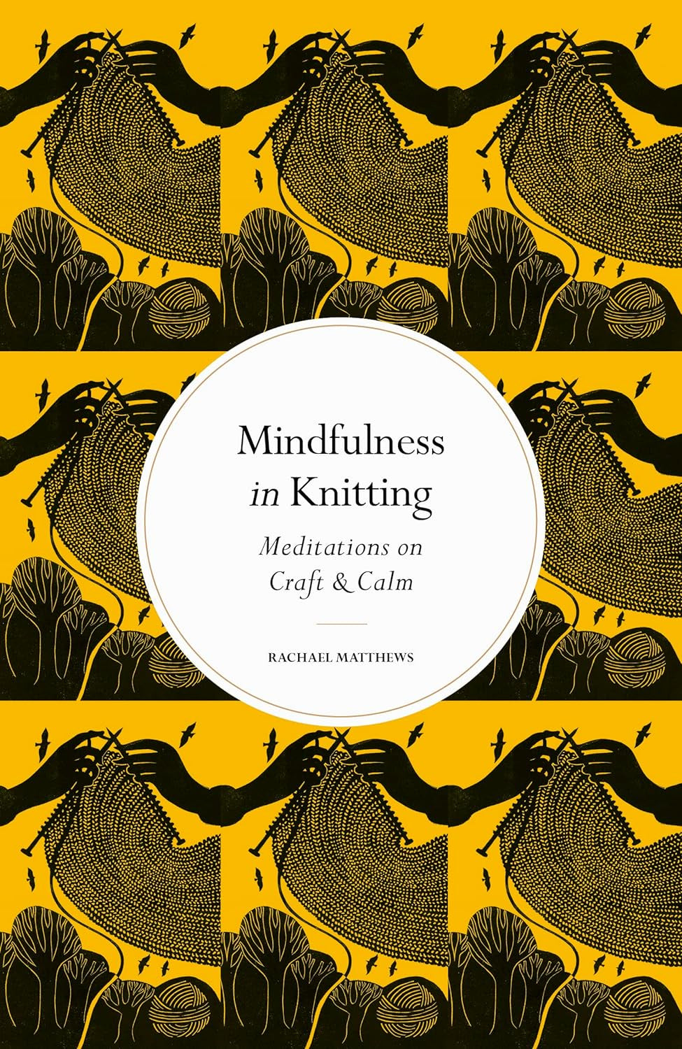 Mindfulness in Knitting : Meditations on Craft & Calm by Rachael Matthews