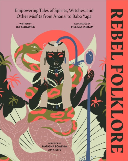 Rebel Folklore : Empowering Tales of Spirits, Witches and Other Misfits from Anansi to Baba Yaga by Icy Sedgwick