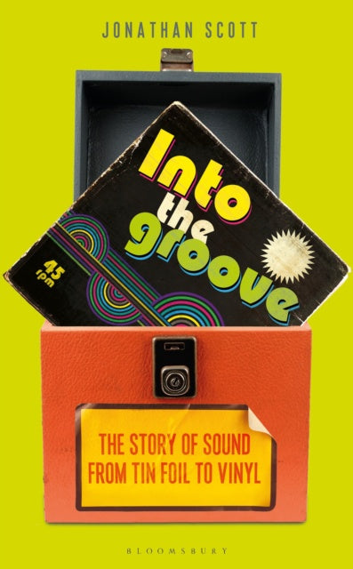 Into the Groove : The Story of Sound From Tin Foil to Vinyl by Jonathan Scott