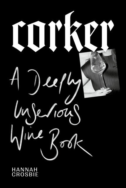 Corker : A Deeply Unserious Wine Book by Hannah Crosbie
