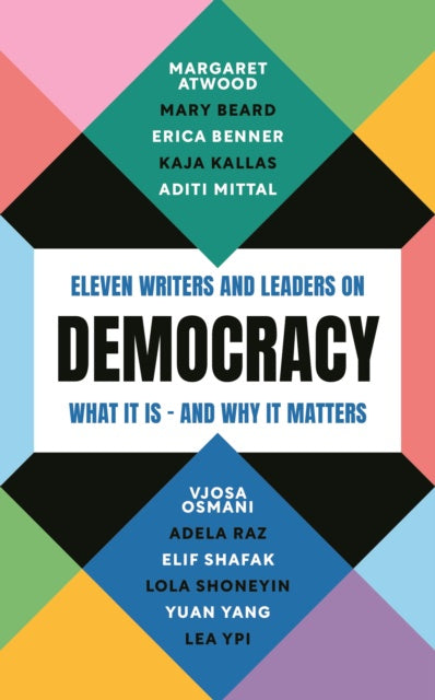 Democracy : Eleven writers and leaders on what it is – and why it matters by Margaret Atwood + 10 others