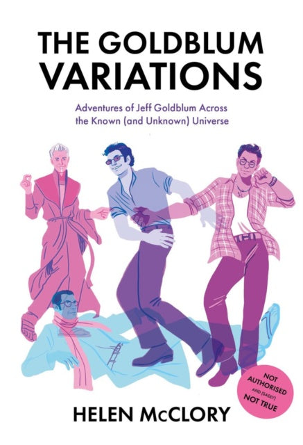 The Goldblum Variations : Adventures of Jeff Goldblum Across the Known (and Unknown) Universe by Helen McClory