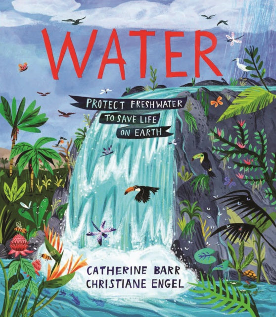 Water : Protect Freshwater to Save Life on Earth by Catherine Barr