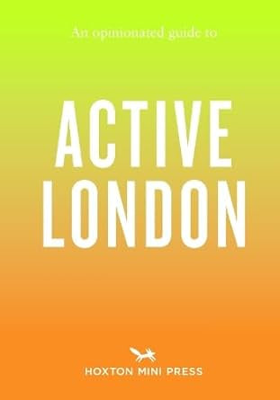 An Opinionated Guide to Active London by Alice Porte