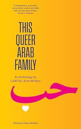 This Queer Arab Family : An Anthology by LGBTQ+ Arab Writers