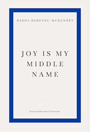 Joy Is My Middle Name by Sasha Debevec-McKenney