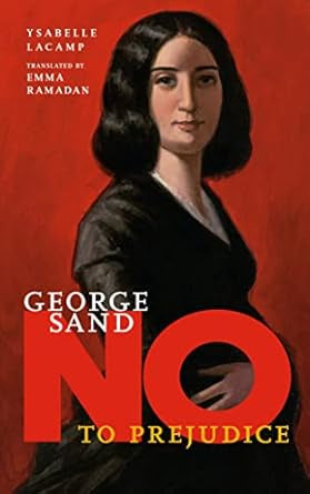 George Sand: No to Prejudice by Ysabelle Lacamp