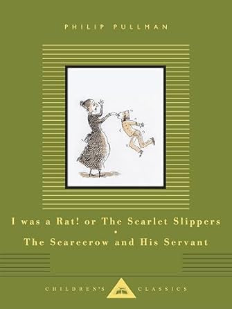 I Was a Rat! Or, The Scarlet Slippers and The Scarecrow and his Servant by Philip Pullman