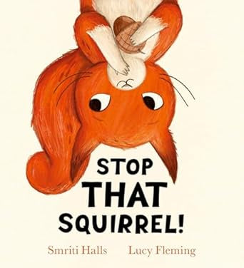 Stop That Squirrel! by Smriti Halls