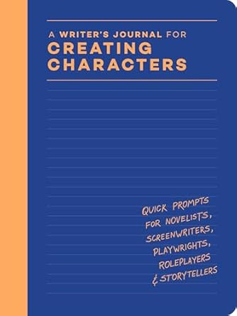A Writer’s Journal for Creating Characters : Quick Prompts for Novelists, Screenwriters, Playwrights, Roleplayers & Storytellers by Chronicle Books