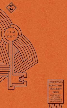 Here We Go Round the Mulberry Bush : An Anthology of Poems and Conversations from Outside by Tim Key