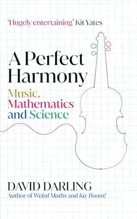 A Perfect Harmony : Music, Mathematics and Science by David Darling