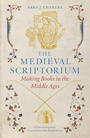 The Medieval Scriptorium : Making Books in the Middle Ages by Sara J. Charles