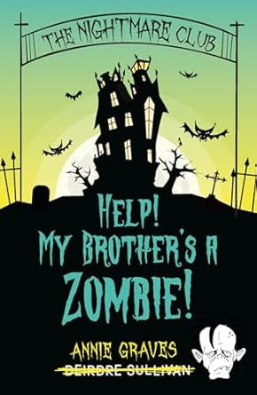 The Nightmare Club: Help! My Brother's a Zombie by Annie Graves
