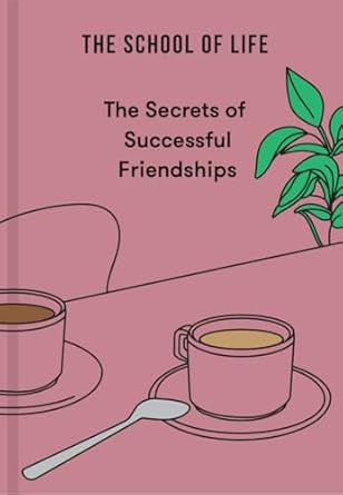 The Secrets of Successful Friendships by The School of Lif