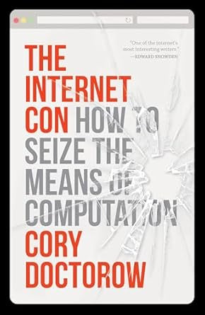 The Internet Con : How to Seize the Means of Computation by Cory Doctorow