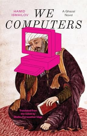 We Computers : A Ghazal Novel by Hamid Ismailov