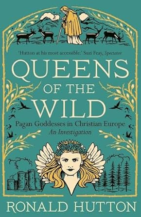 Queens of the Wild : Pagan Goddesses in Christian Europe: An Investigation by Ronald Hutton
