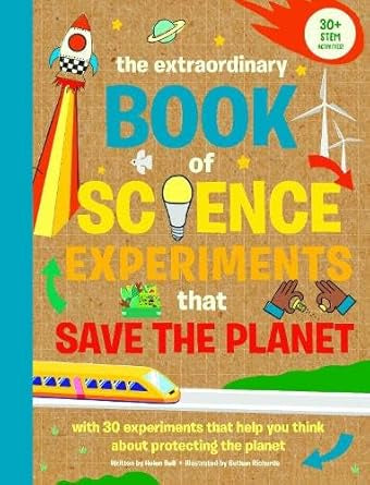 The Extraordinary Book of Science Experiments to Save the Planet by Helen Bell