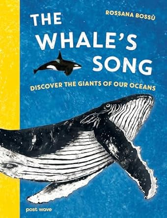 The Whale's Song : Discover the Giants of our Oceans by Rossana Bossu