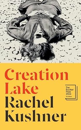 Creation Lake : From the Booker Prize-shortlisted author by Rachel Kushner