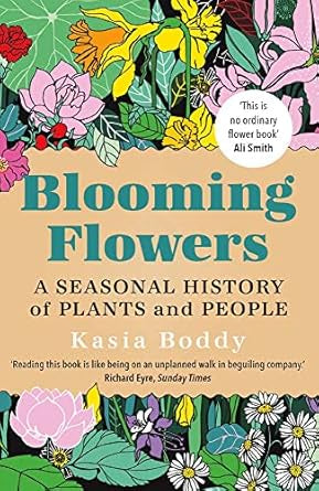 Blooming Flowers : A Seasonal History of Plants and People by Kasia Boddy
