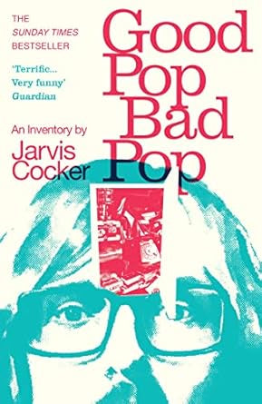 Good Pop, Bad Pop : The Sunday Times bestselling hit from Jarvis Cocker by Jarvis Cocker