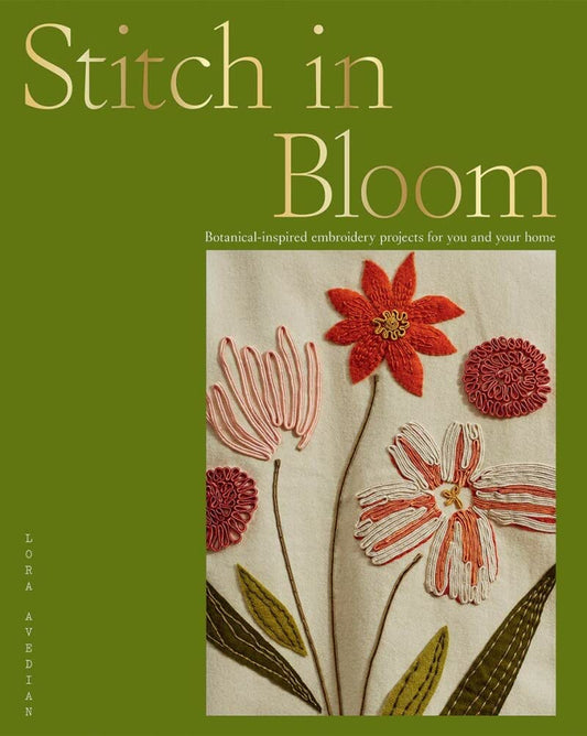 Stitch in Bloom : Botanical-Inspired Embroidery Projects for You and Your Home by Lora Avedian