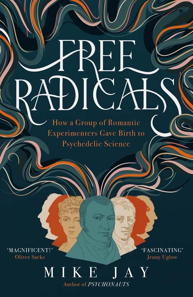 Free Radicals : How a Group of Romantic Experimenters Gave Birth to Psychedelic Science by Mike Jay