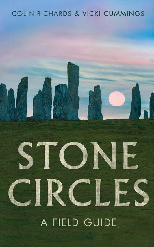 Stone Circles : A Field Guide by Colin Richards