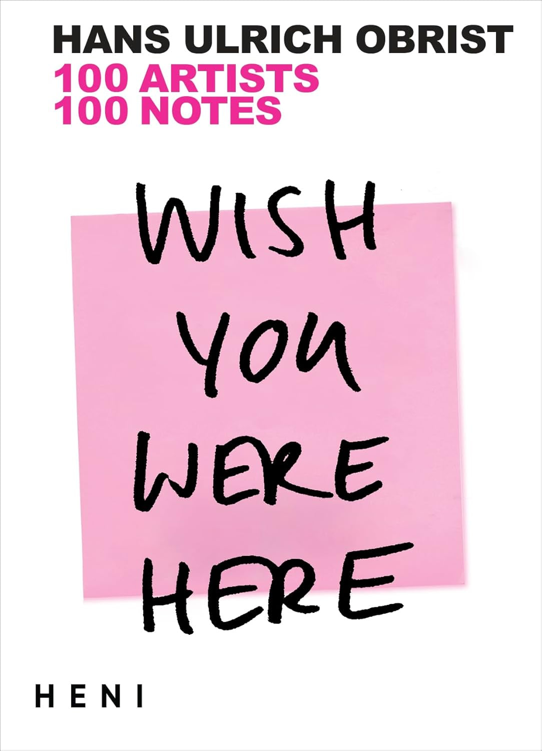 Wish You Were Here : 111 Artists, 111 Notes by Hans Ulrich Obrist