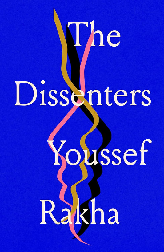The Dissenters by Youssef Rakha
