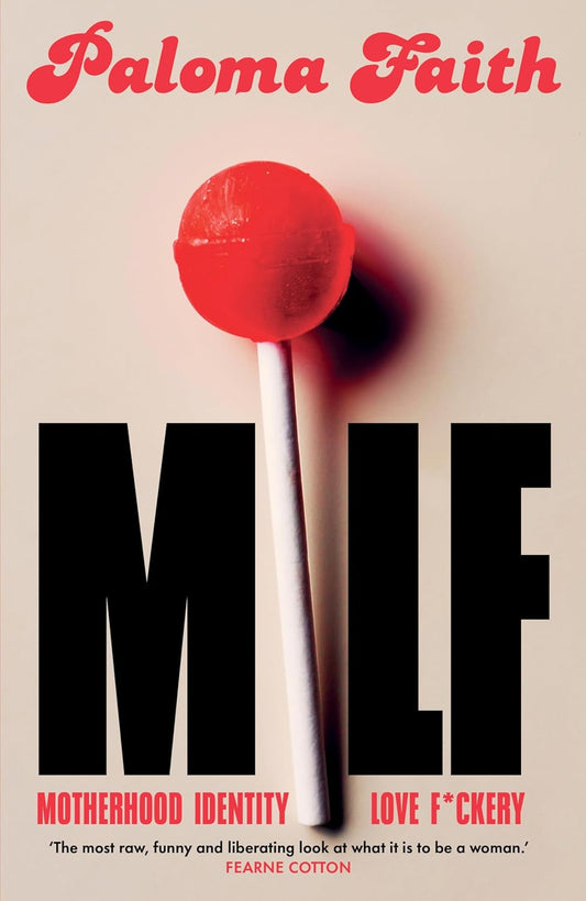 MILF : Motherhood, Identity, Love and F*ckery by Paloma Faith