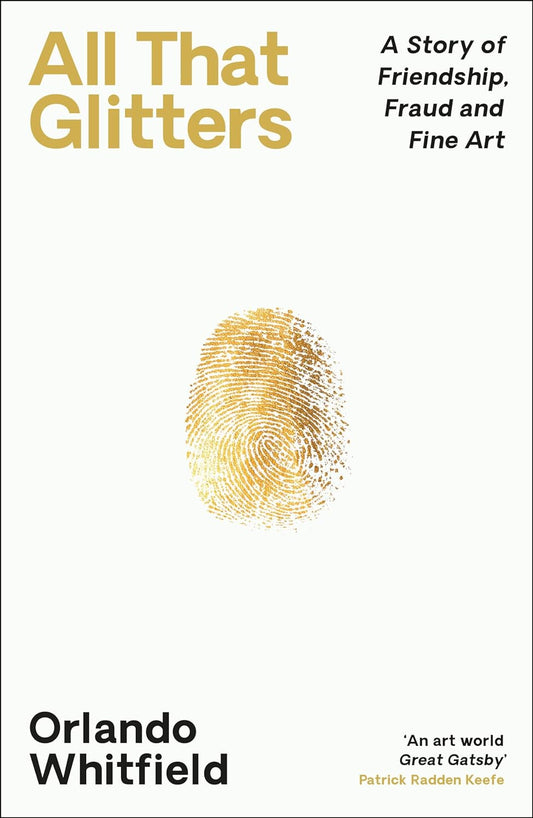 Hardback: All That Glitters : A Story of Friendship, Fraud and Fine Art by Orlando Whitfield