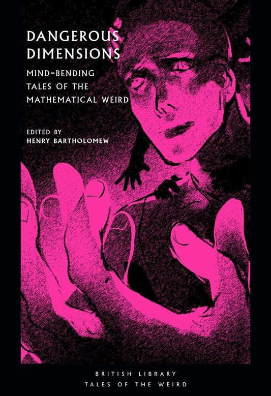 Dangerous Dimensions : Mind-bending Tales of the Mathematical Weird edited by Henry Bartholomew