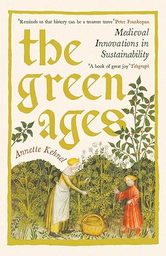 The Green Ages : Medieval Innovations in Sustainability by Annette Kehnel