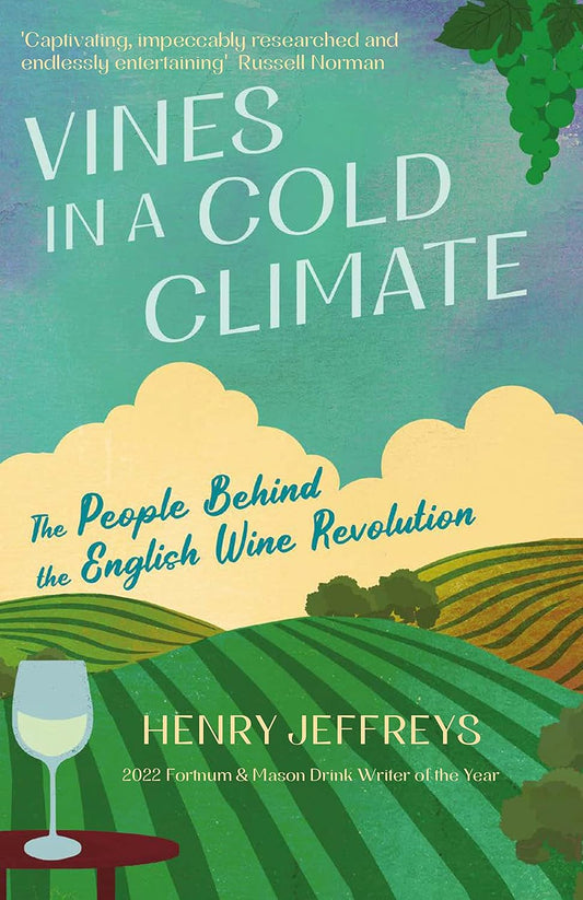 Vines in a Cold Climate : The People Behind the English Wine Revolution by Henry Jeffreys