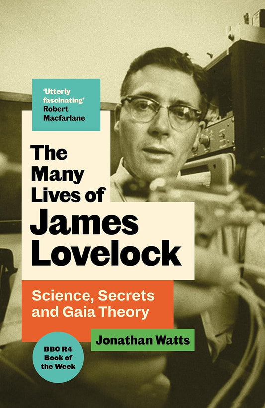 The Many Lives of James Lovelock : Science, Secrets and Gaia Theory by Jonathan Watts