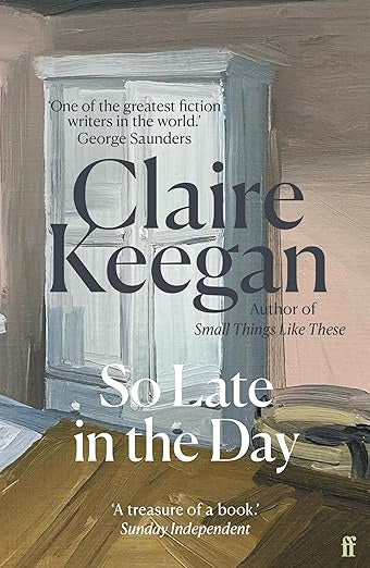 So Late in the Day : The Sunday Times bestseller by Claire Keegan