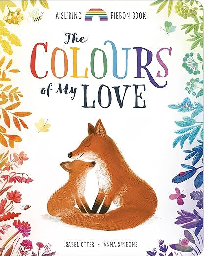The Colours of My Love : A Sliding Ribbon Book by Isabel Otter