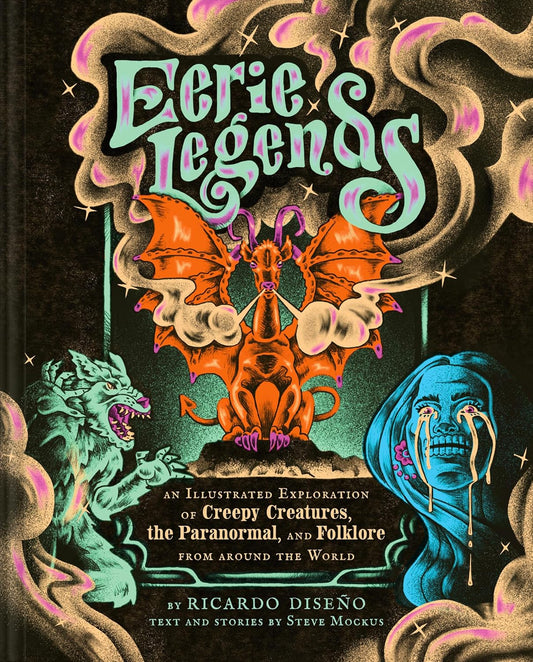 Eerie Legends : An Illustrated Exploration of Creepy Creatures, the Paranormal, and Folklore from around the World by Ricardo Diseno and Steve Mockus