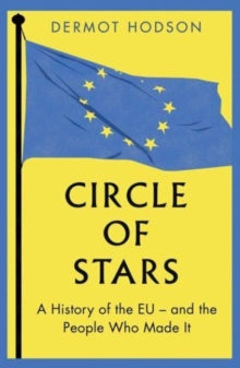 Circle of Stars : A History of the EU and the People Who Made It by Dermot Hodson